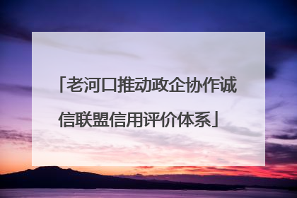老河口推动政企协作诚信联盟信用评价体系