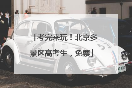 考完来玩！北京多景区高考生，免票