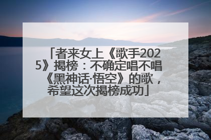 者来女上《歌手2025》揭榜：不确定唱不唱《黑神话·悟空》的歌，希望这次揭榜成功
