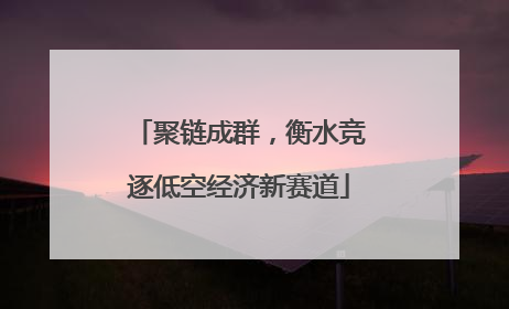 聚链成群，衡水竞逐低空经济新赛道