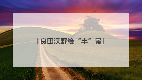 良田沃野绘“丰”景