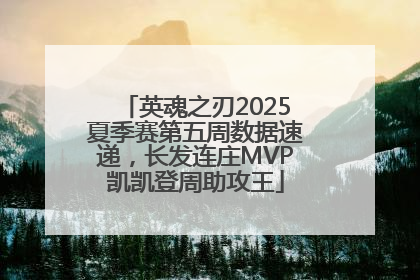 英魂之刃2025夏季赛第五周数据速递，长发连庄MVP凯凯登周助攻王