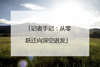 记者手记：从零跃迁向深空进发