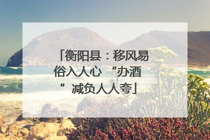 衡阳县：移风易俗入人心 “办酒”减负人人夸