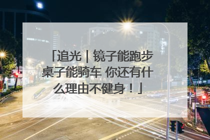 追光｜镜子能跑步 桌子能骑车 你还有什么理由不健身！