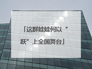 这群娃娃何以“跃”上全国舞台