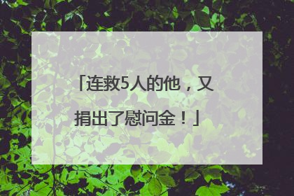 连救5人的他，又捐出了慰问金！