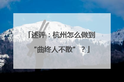 述评：杭州怎么做到“曲终人不散”？