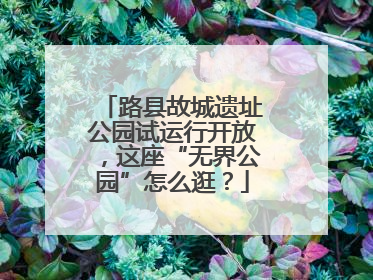 路县故城遗址公园试运行开放，这座“无界公园”怎么逛？