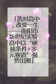 选对高中，改变一生——南阳市新世纪实验高中以“硬核条件+多元赛道”强势出圈