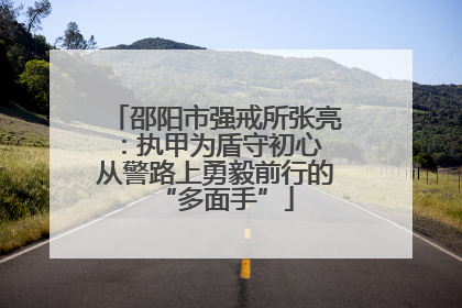 邵阳市强戒所张亮：执甲为盾守初心 从警路上勇毅前行的“多面手”