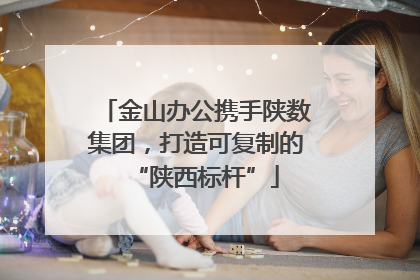 金山办公携手陕数集团，打造可复制的“陕西标杆”