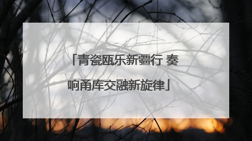 青瓷瓯乐新疆行 奏响甬库交融新旋律