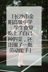 长沙市金阳高级中学：学生食堂吃上了自己种的菜，还出现了一批劳动能手