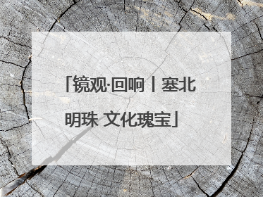 镜观·回响丨塞北明珠 文化瑰宝
