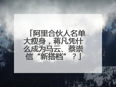 阿里合伙人名单大瘦身，蒋凡凭什么成为马云、蔡崇信“新搭档”？