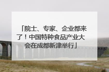 院士、专家、企业都来了！中国特种食品产业大会在成都新津举行