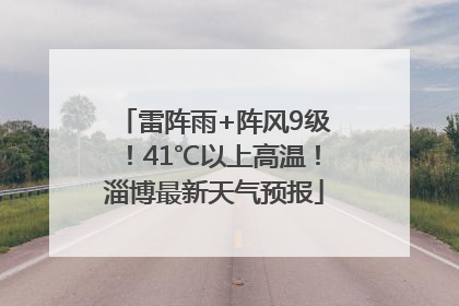 雷阵雨+阵风9级！41℃以上高温！淄博最新天气预报