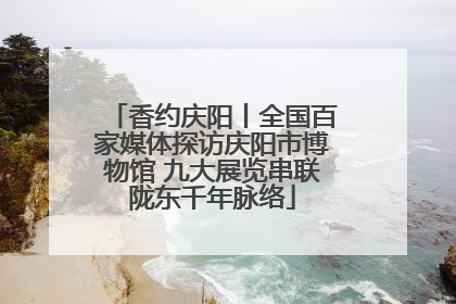 香约庆阳丨全国百家媒体探访庆阳市博物馆 九大展览串联陇东千年脉络
