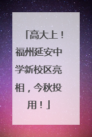 高大上！福州延安中学新校区亮相，今秋投用！