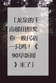 龙泉的千亩梯田想奖你一晚民宿一只鸡！《90早新闻》来了