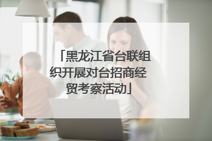黑龙江省台联组织开展对台招商经贸考察活动