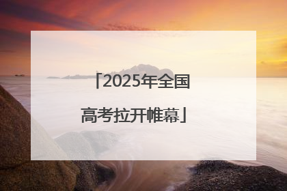 2025年全国高考拉开帷幕