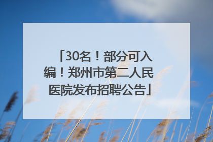 30名！部分可入编！郑州市第二人民医院发布招聘公告