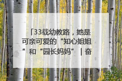33载幼教路，她是可亲可爱的“知心姐姐”和“园长妈妈”｜奋勇争先实干家