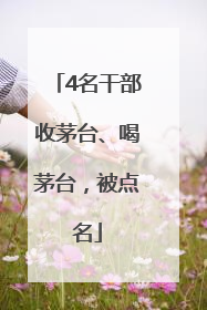 4名干部收茅台、喝茅台，被点名