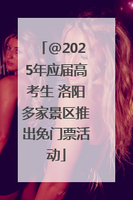 @2025年应届高考生 洛阳多家景区推出免门票活动