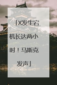 X发生宕机长达两小时！马斯克发声